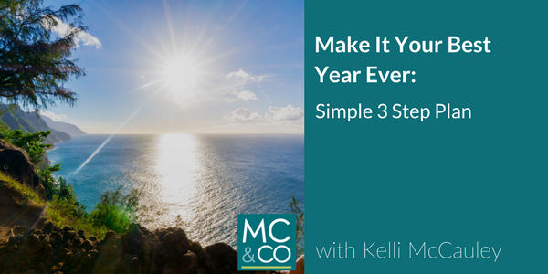 Make It Your Best Year Ever With this Simple 3 Step Plan!
